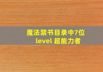 魔法禁书目录中7位level 超能力者